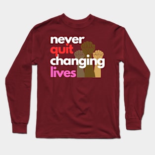 Never Quit Changing Lives Long Sleeve T-Shirt